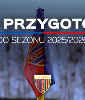Plan przygotowań Polonii Bytom do sezonu 2025/26
