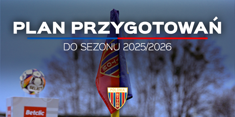 Plan przygotowań Polonii Bytom do sezonu 2025/26